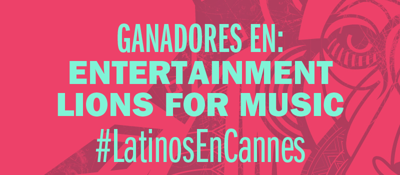 Lista de ganadores de Entertainment Lions for Music #CannesLions 2016 #LatinosEnCannes