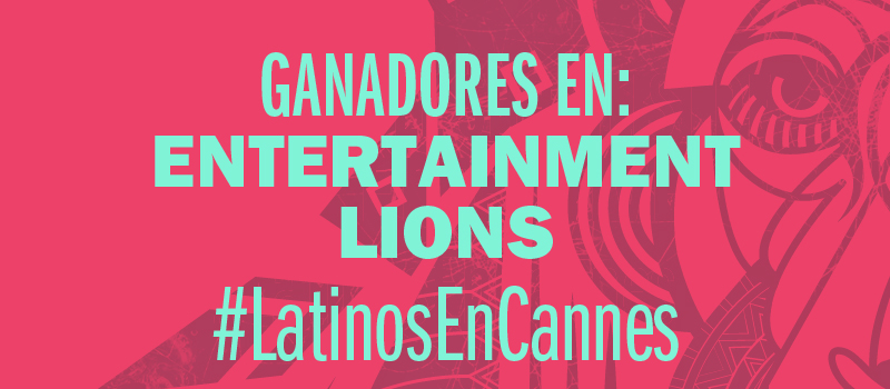 Lista de ganadores de Entertainment Lions #CannesLions 2016 #LatinosEnCannes