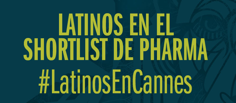 Latinos en el shortlist de Pharma. #LatinosEnCannes