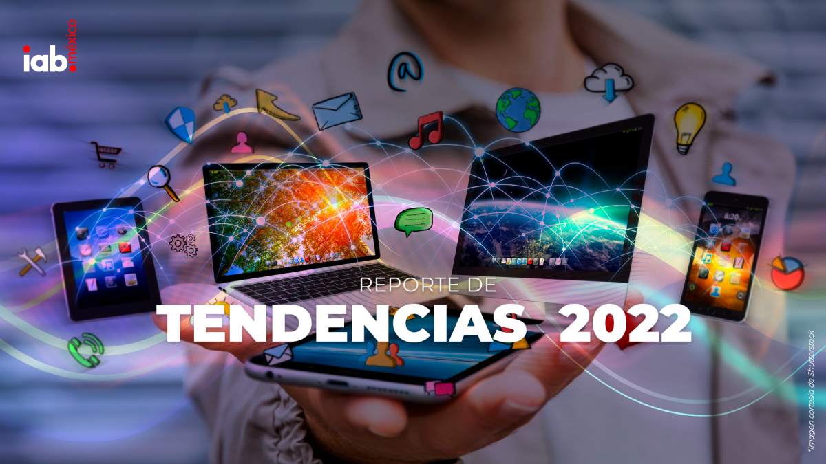 IAB México presenta el reporte de Tendencias 2022